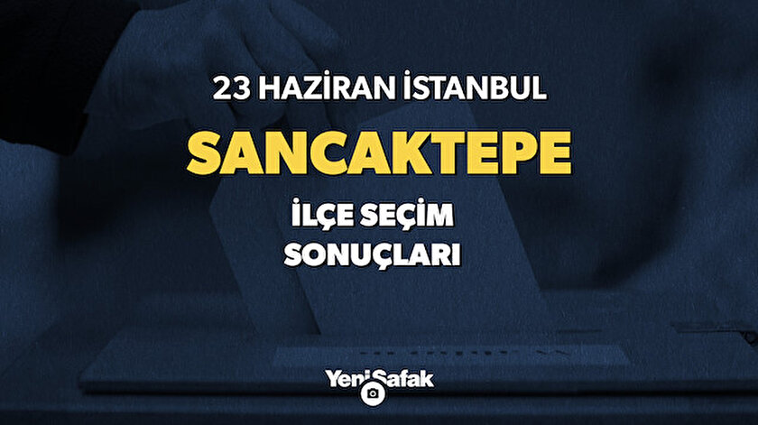 23 Haziran Sancaktepe seçim sonuçları ve sandık sonuçları