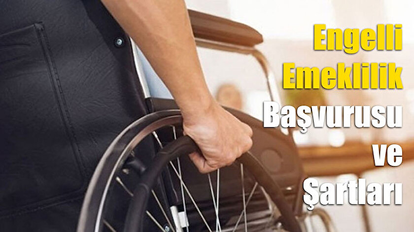 2021 engelli emeklilik basvuru sartlari neler engelli emeklilik icin gerekli evraklar yeni safak