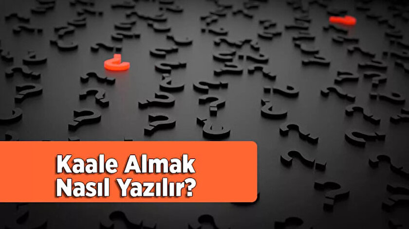 Kaale almak nasıl yazılır? TDKya göre doğru yazılışı kaale almak mı, kale almak mı?