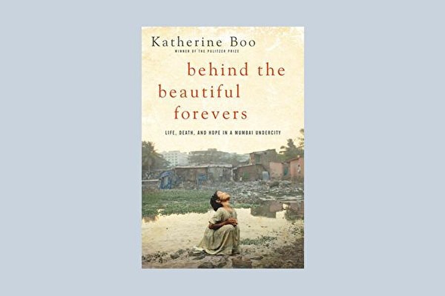 Behind the Beautiful Forevers: Life, Death, and Hope in a Mumbai Undercity, by Katherine Boo