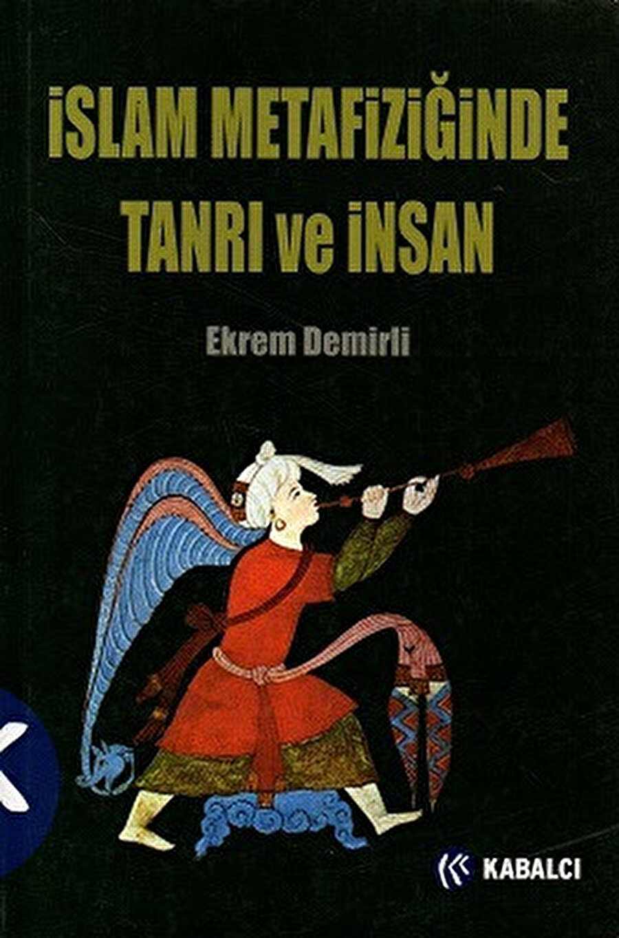 İslam Metafiziğinde Tanrı ve İnsan, Ekrem Demirli, Kabalcı, 2012