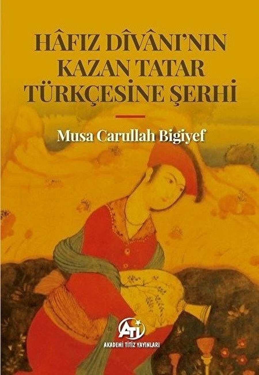 Hafız Divanı’nın Kazan Tatar Türkçesine Şerhi, Musa Carullah Bigiyef, Akademi Titiz, 2017