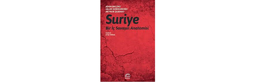 Adam Baczko-Gilles Dorronsoro-Arthur Quesnay, Suriye Bir İç Savaşın Anatomisi, Çev. Ayşe Meral, İletişim Yayınları