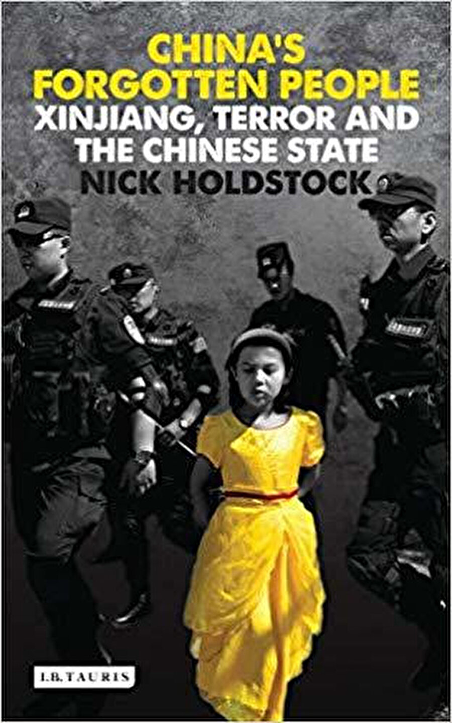  China’s Forgotten People: Xinjiang, Terror and the Chinese State, Nick Holdstock, I.B. Tauris