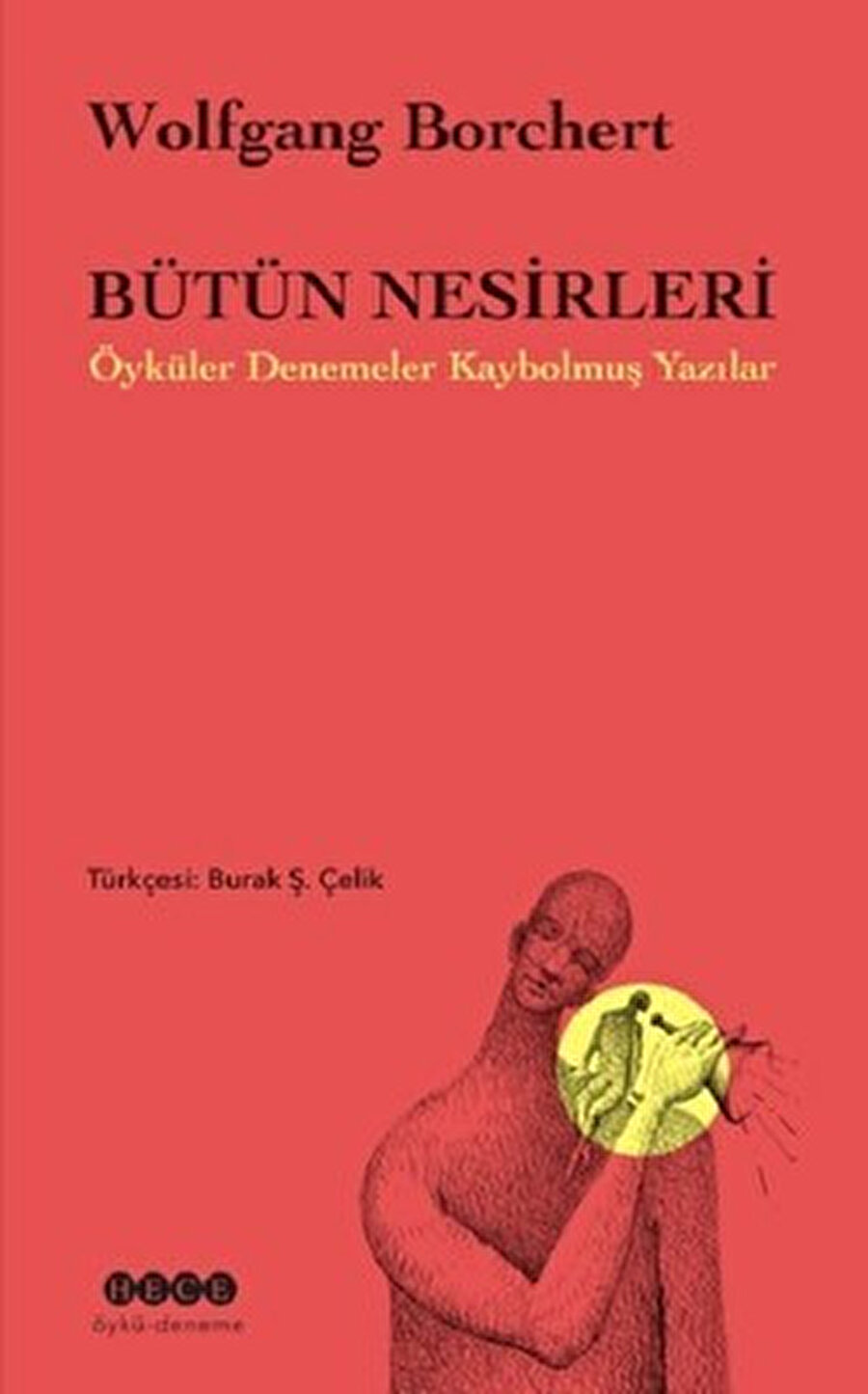 Bütün Nesirleri; Öyküler Denemeler Kaybolmuş Yazılar, Wolfgang Borchert, Çev: Burak Ş. Çelik, Hece Yayınları