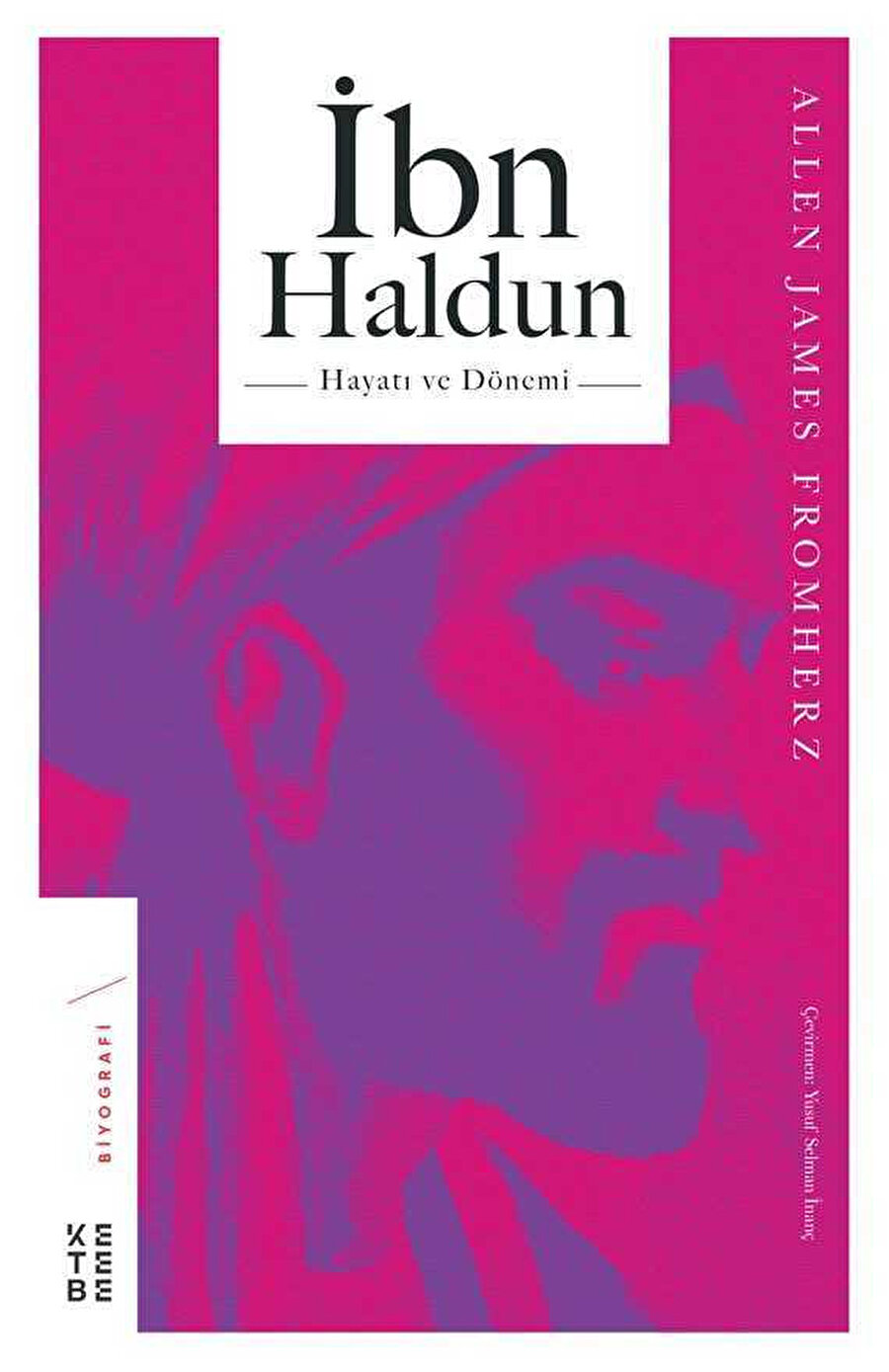 İbn Haldun:Hayatı ve Dönemi, Allen James Fromherz, Ketebe Yayınları