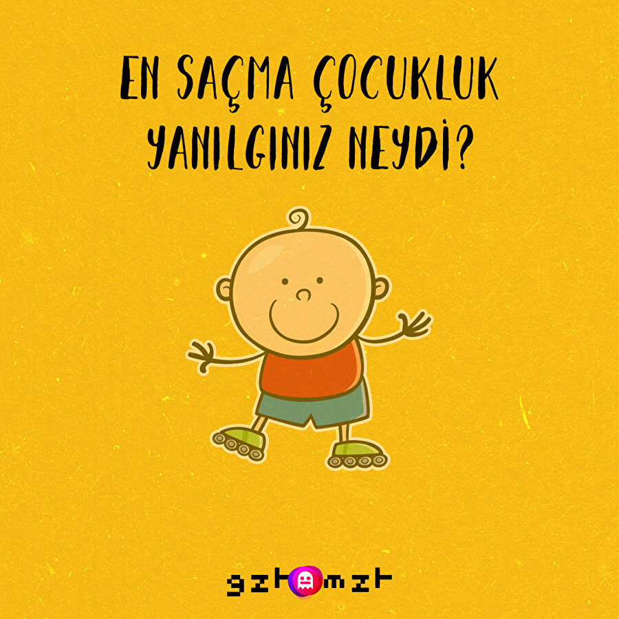 ​Biraz kafa açalım dedik. Hadi bakalım en saçma çocukluk yanılgılarımızı ifşalıyoruz