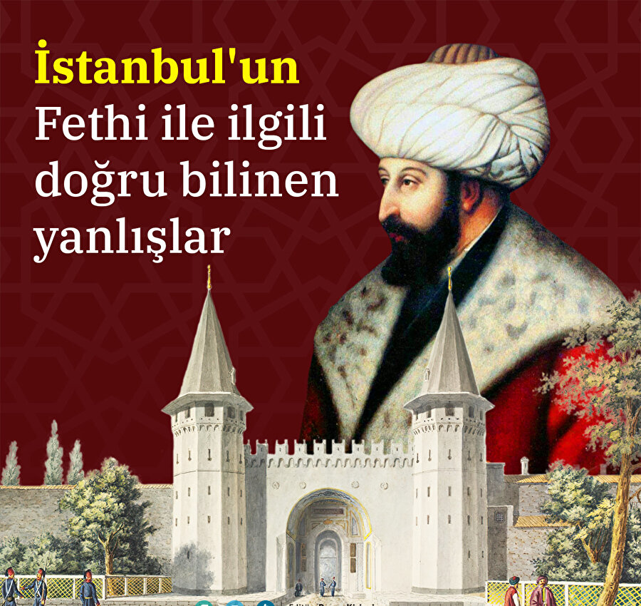 İstanbul'un Fethi ile ilgili doğru bilinen yanlışlar 📜