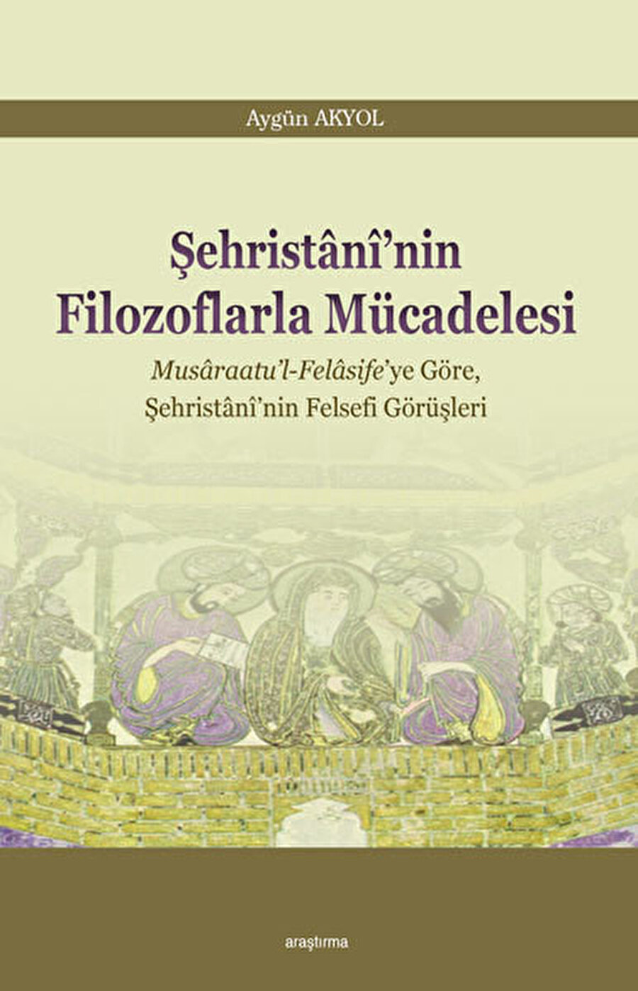 Şehristani'nin Filozoflarla Mücadelesi, Aygün Akyol, Araştırma, 2011