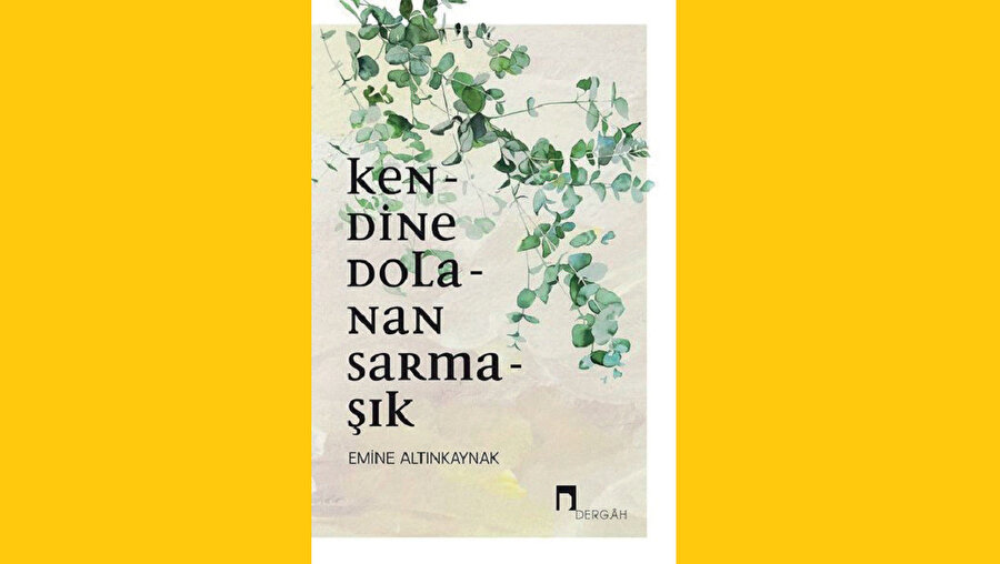 KENDİNE DOLANAN SARMAŞIK EMİNE ALTINKAYNAK - DERGÂH YAYINLARI