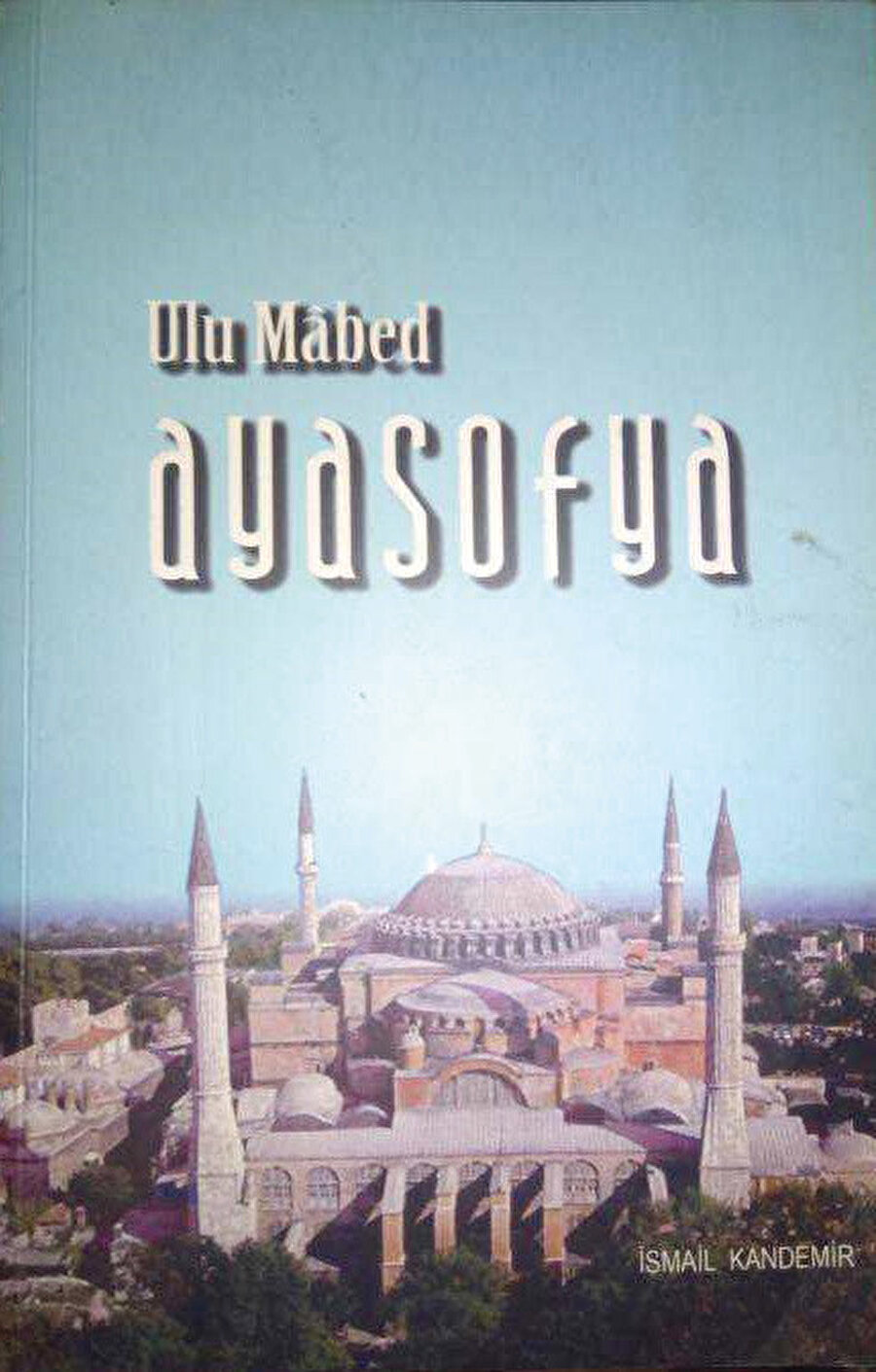 İsmail Kandemir'in Ulu Mâbed Ayasofya kitabı
