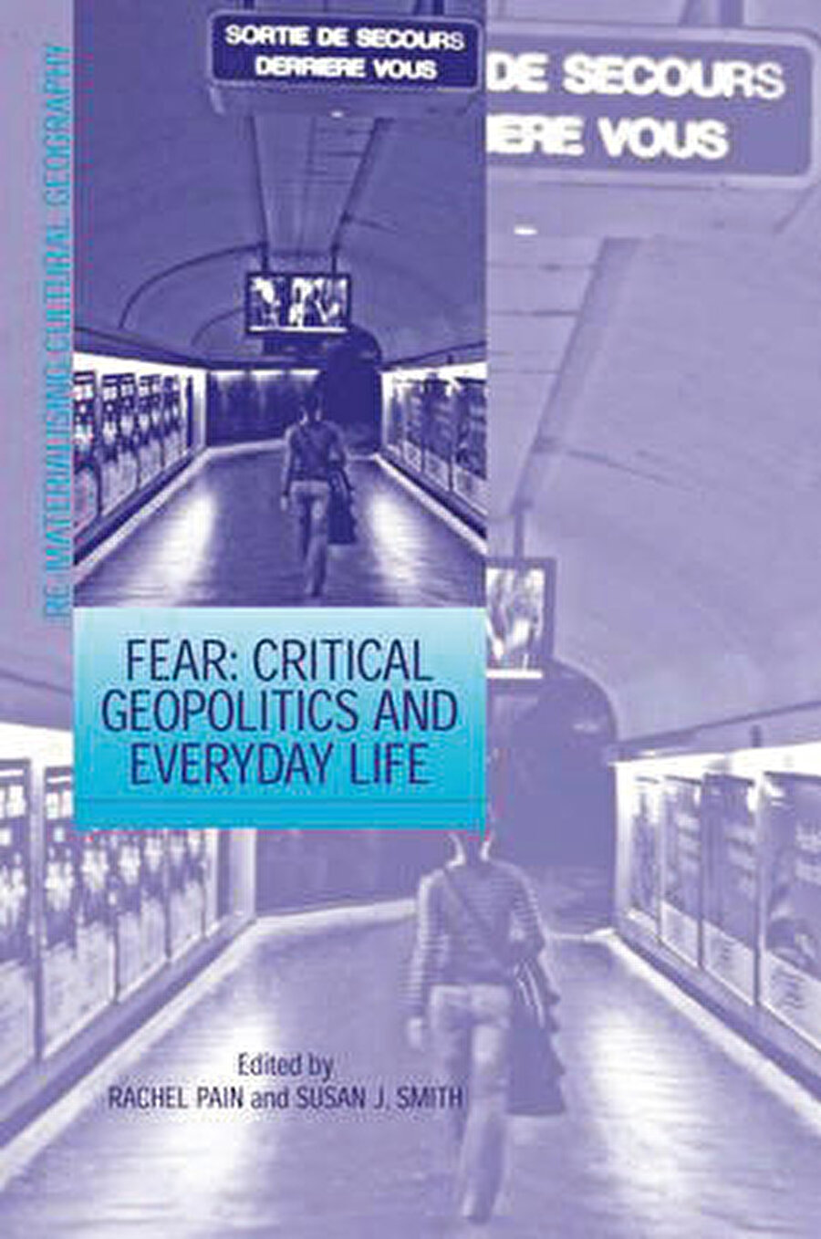 Susan J. Smith (Author), Rachel Pain (Editor), Fear: Critical Geopolitics and Everyday Life (Re-materialising Cultural Geography), USA, Routledge, 2008
