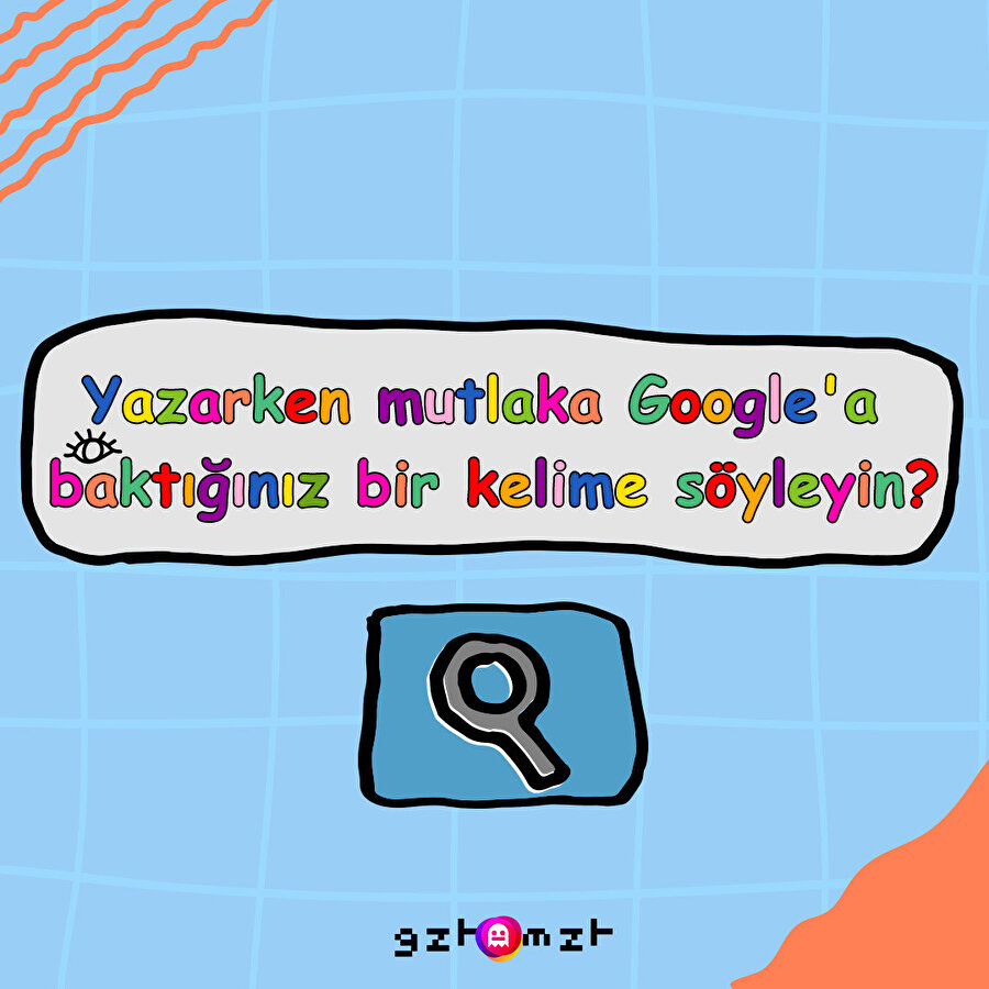 Yazarken mutlaka Google'a baktığınız bir kelime söyleyin