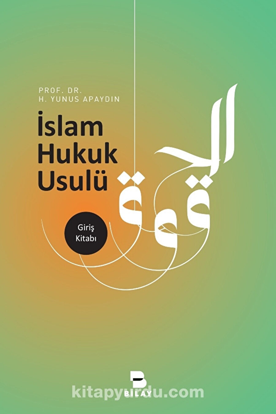 İslam Hukuk Usulü Prof. Dr. Hacı Yunus Apaydın BİLAY (BİLİMSEL ARAŞTIRMA YAYINLARI)