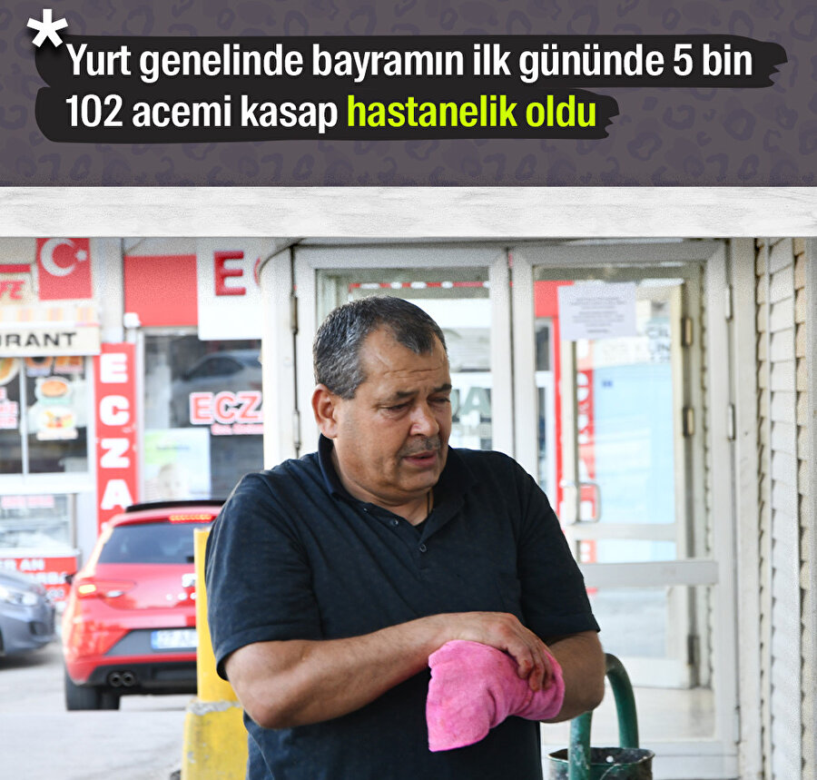5 bin 102 acemi kasap hastanelik oldu
