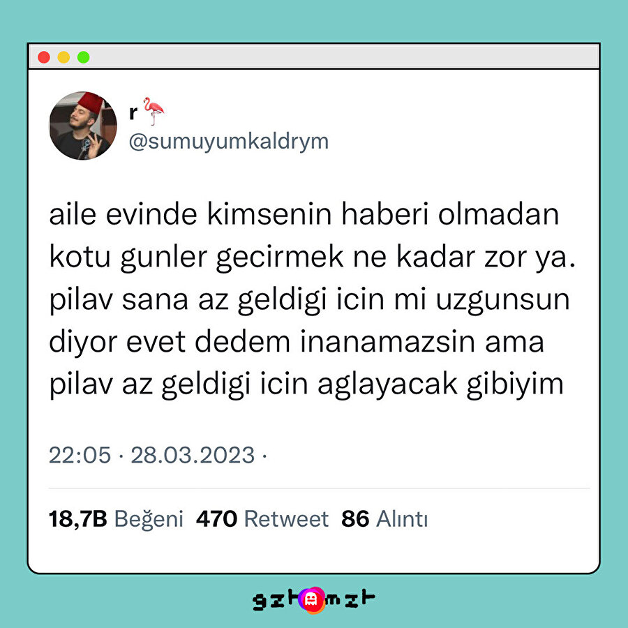 ​Mesela ocakta elimi yaktım diye oturup ağlarmışım​