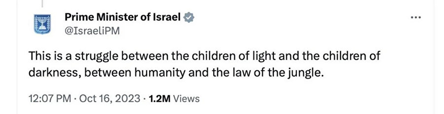 İsrail Başbakanı Benyamin Netanyahu'nun resmî Twitter hesabından yapılan "Bu, ışığın çocukları ile karanlığın çocukları arasındaki, insanlık ile orman kanunları arasındaki bir mücadeledir." açıklaması, üzerlerine bomba yağdırdıkları "hayvandan bile alçak" Filistinlerle olan medeniyet çatışmasını gösteren örneklerden sadece biri.