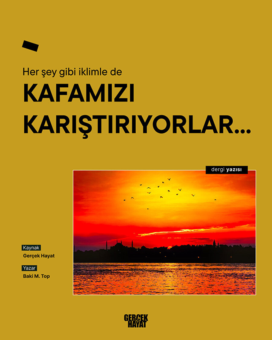 Her şey gibi iklimle de kafamızı karıştırıyorlar...