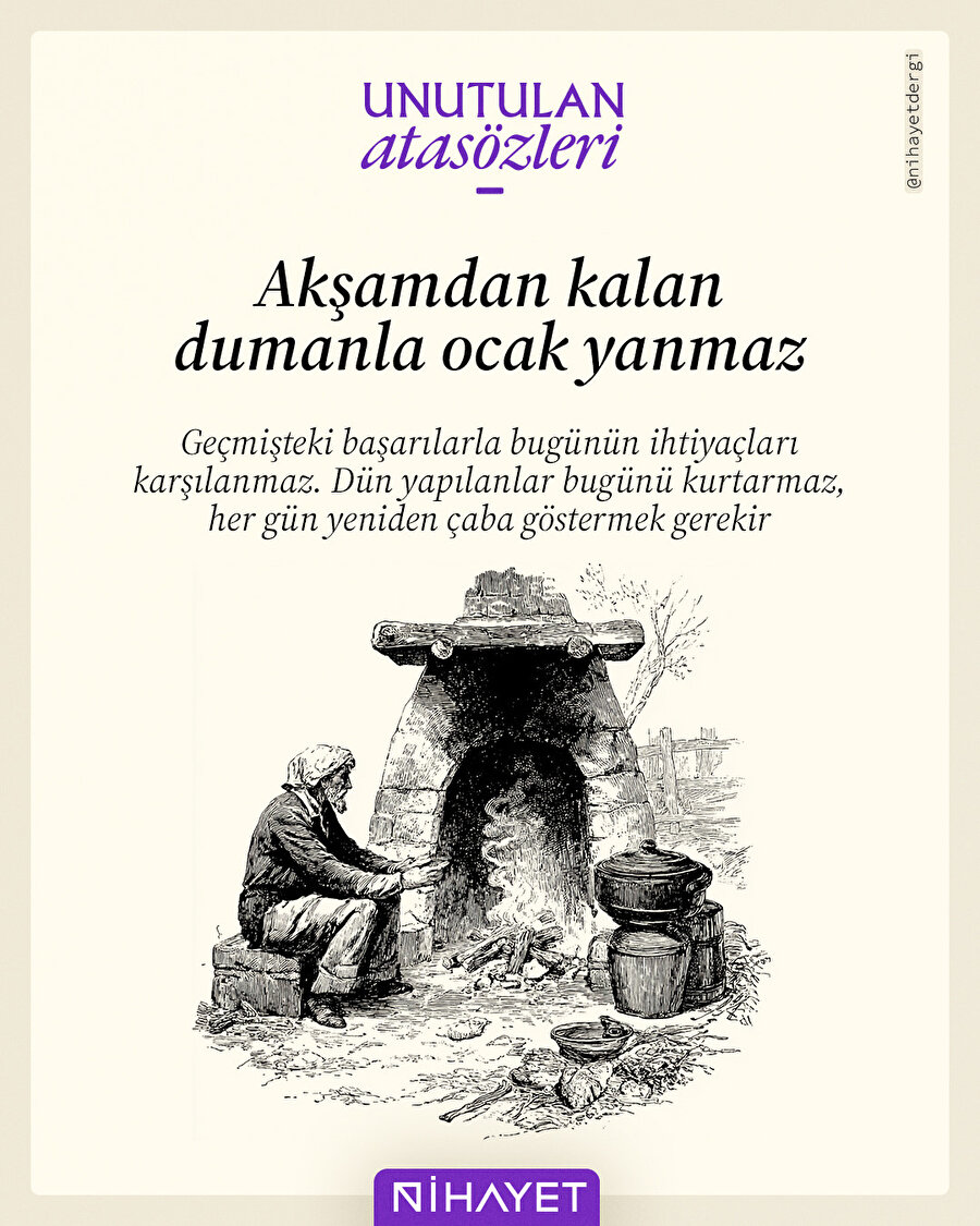 Dünün dumanıyla bugünü ısıtamazsın.
Her gün yeniden emek vermek gerekir...
