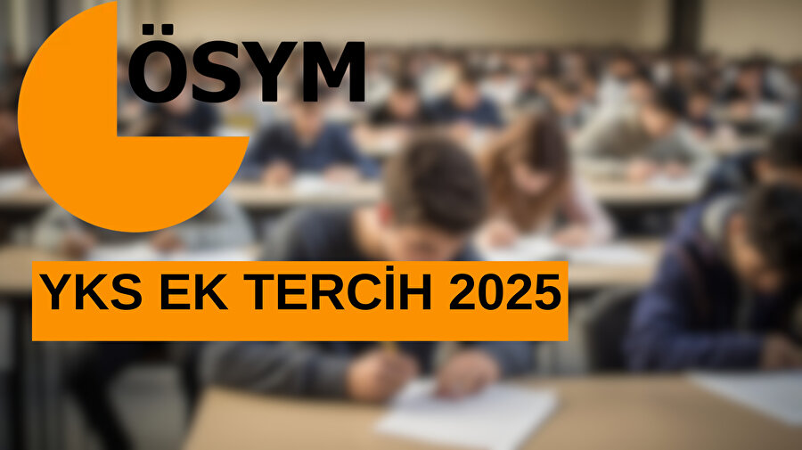 2025 YKS ek tercih tarihleri ne zaman? ÖSYM ek tercih kılavuzu açıklandı mı?