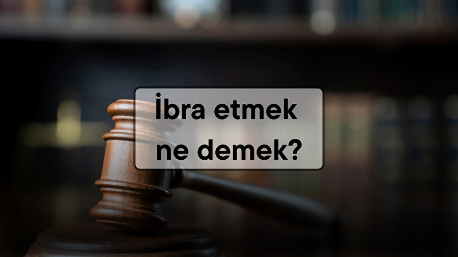 İBRA ETMEK NEDİR NE ANLAMA GELİR? Seçim ve yönetim sürecinde ibra edilmek ne demek?