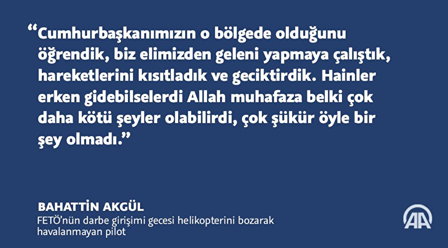 "Cumhurbaşkanımızın o bölgede olduğunu öğrendik, elimizden geleni yapmaya çalıştık"
