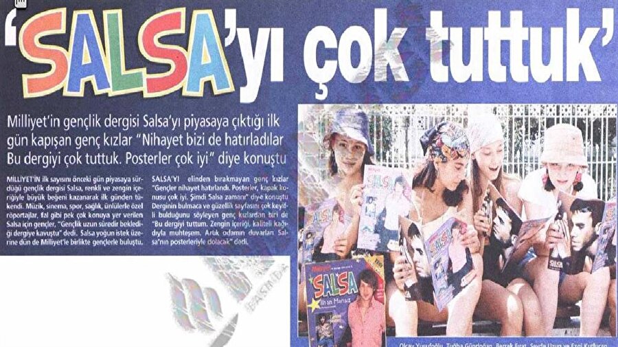 Milliyet'in 2002 yılında piyasaya çıkardığı gençlik dergisi Salsa, bomboş ve niteliksiz içeriklerine rağmen o dönemde ilkgençliğini yaşayan kızlar üzerinde, çölde su bekleyen bir kavmin üzerine yağan yağmur etkisi yapmıştı.

                                    
                                    
                                
                                