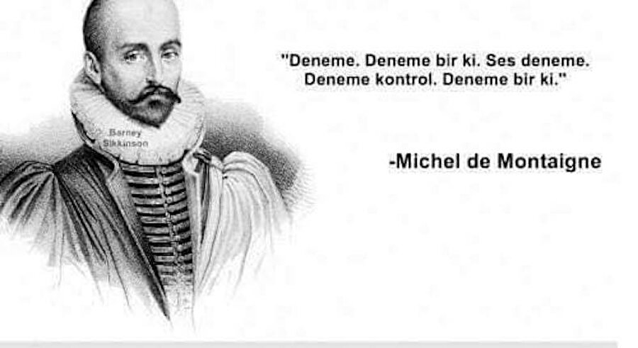 Montaigne
Dünyaca ünlü deneme yazarı Montaigne’nin derdi bu kadar iyi anlatılabilirdi.