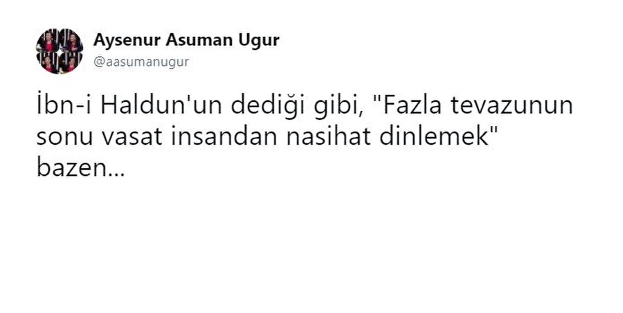 Ayşenur Asuman Uğur

                                    
                                    Tamam İbn-i Haldun'un dediği gibi lakin İbn-i Haldun öyle bi şey dememiş...
                                
                                