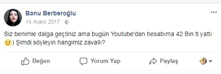 "​Şimdi söyleyin hangimiz zavallı"​ 
Sosyal medyada herkes tarafından tanınan Banu Berberoğlu, kendisiyle dalga geçenlere "Siz benimle dalga geçtiniz ama bugün bugün Youtube'dan hesabıma 42 bin TL yattı :)) Şimdi söyleyin hangimiz zavallı" yorumunda bulundu.