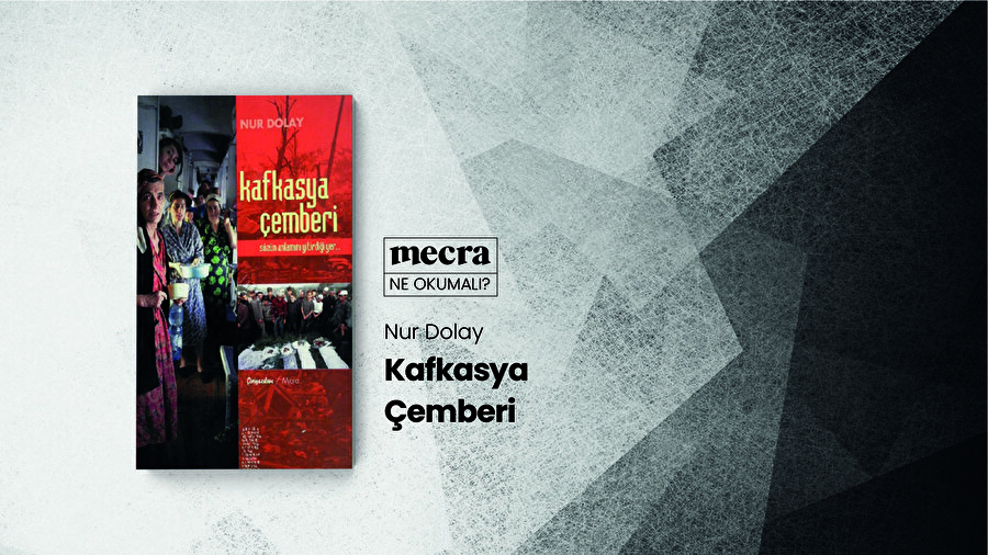 Nur Dolay kitabında tarafsız bir bakış açısıyla Kafkasya'daki meselelere ve yaşantılara ışık tutuyor.