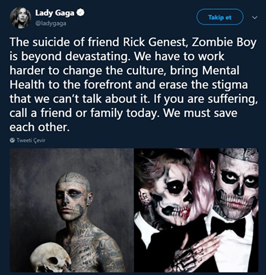 Lady Gaga doğruladı!
Şarkıcı Lady Gaga, arkadaşı Genest'in intihar ettiğini doğrulayarak taziye açıklaması yaptı. Gaga, Twitter'dan yaptığı açıklamada "Arkadaşım Rick Genest'in intiharı kahredici olmanın da ötesinde. Bu kültürü değiştirmek için daha fazla çaba serfetmeliyiz, akıl sağlığı konusunu ön plana çıkarmalı ve bu konu hakkında konuşmanın ayıp olduğu algısını silmeliyiz. Eğer acı çekiyorsanız bugün bir arkadaşınız ya da ailenizi arayın. Birbirimizi korumalıyız" dedi. 