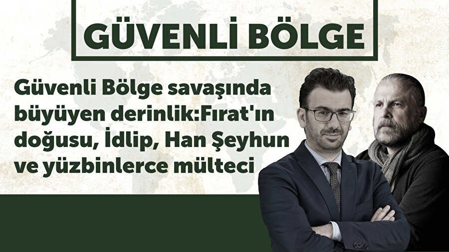 İsmail Halis ve Mete Yarar'ın sunumuyla 'Güvenli Bölge'de bu hafta Fırat'ın doğusu, İdlip, Han Şeyhun ve yüzbinlerce mülteciyi ele alıyor