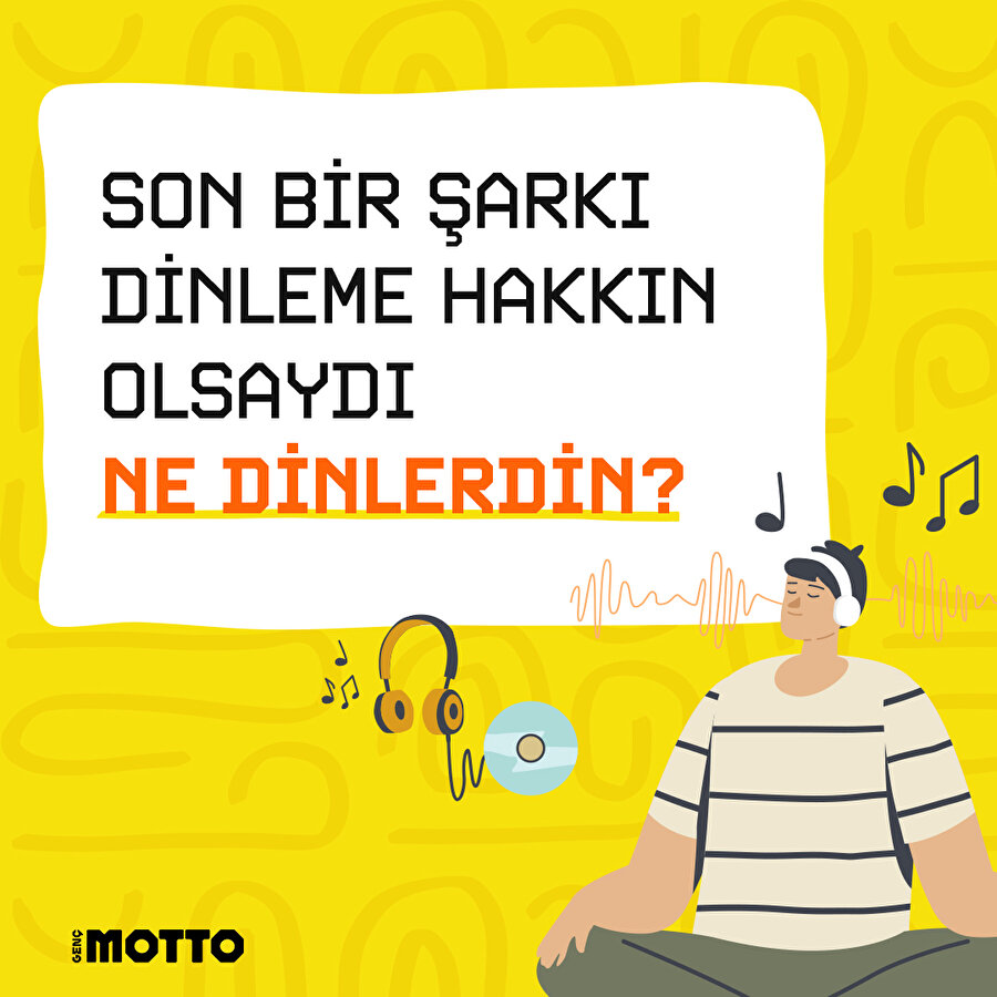 Son bir şarkı dinleme hakkın olsaydı ne dinlerdin?