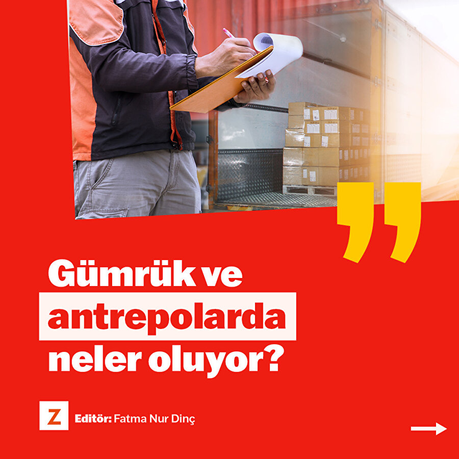 Gümrük ve antrepolarda neler oluyor?