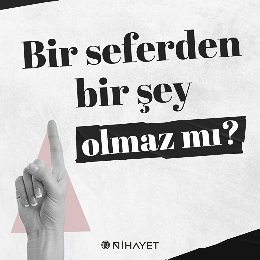 Bir seferden bir şey olmaz mı?