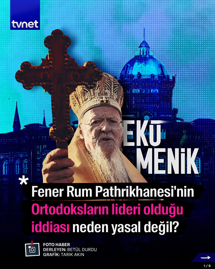 Fener Rum Pathrikhanesi'nin Ortodoksların lideri olduğu iddiası neden yasal değil?
