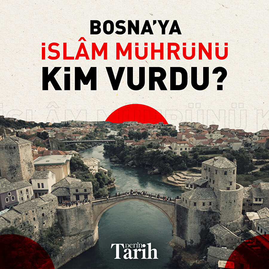 Bosna'ya İslâm mührünü kim vurdu?