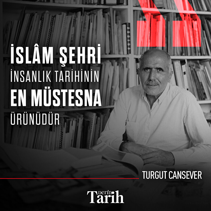 İslâm şehri insanlık tarihinin en müstesna ürünüdür