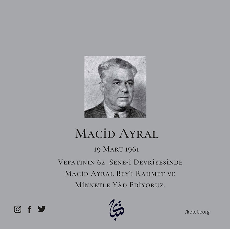 Vefatının 62. Sene-i Devriyesinde Macid Ayral Bey’i Rahmet ve Minnetle Yâd Ediyoruz.