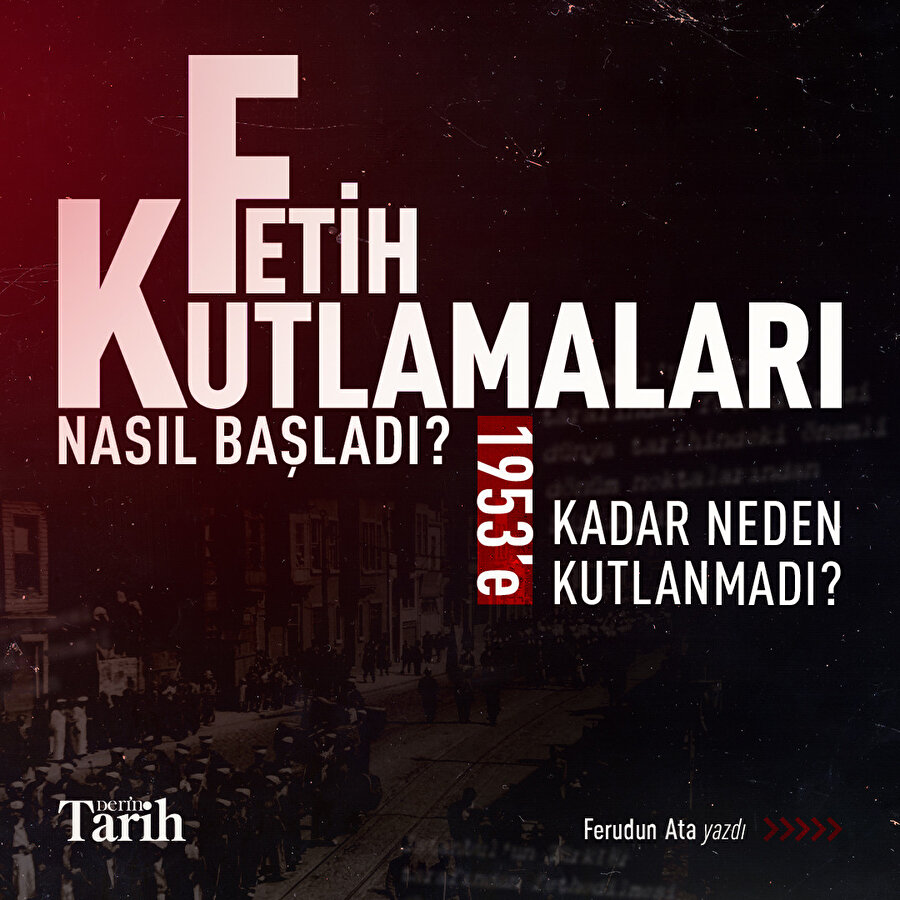 Fetih kutlamaları nasıl başladı? 1953'e kadar neden kutlanmadı?
