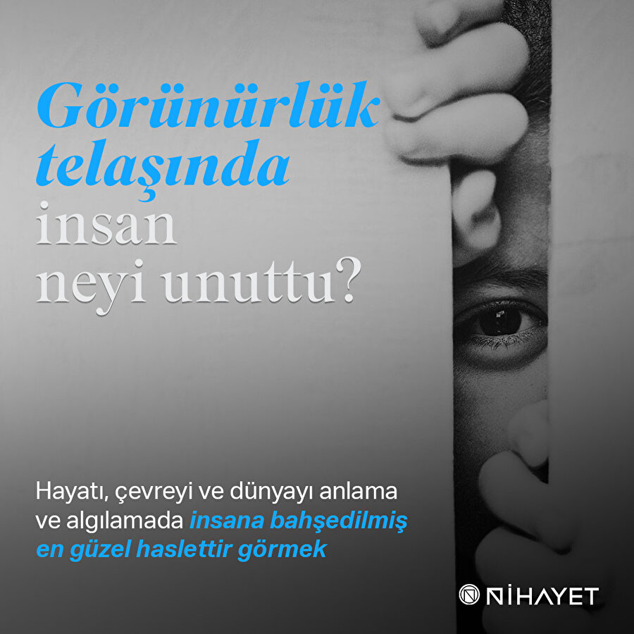 Görünürlük telaşında insan neyi unuttu?