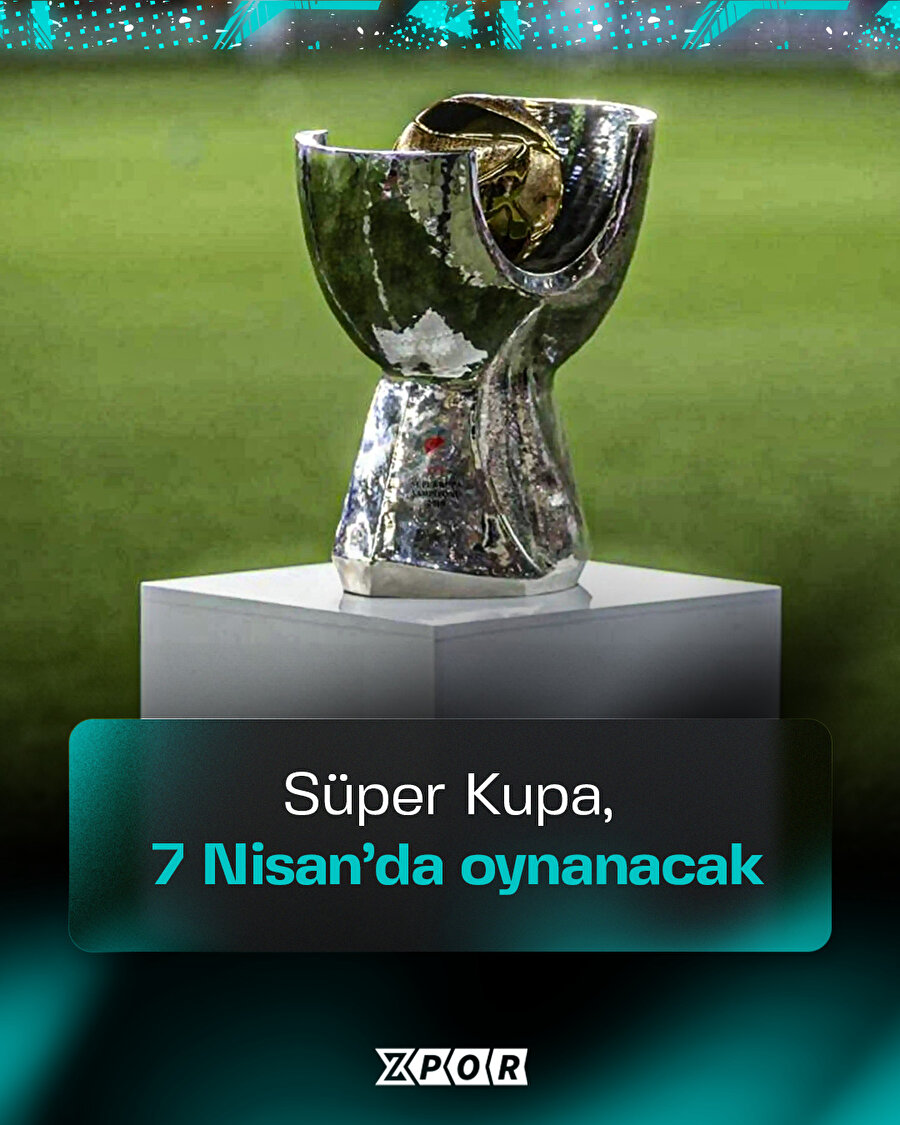 Süper Kupa 7 Nisan'da oynanacak