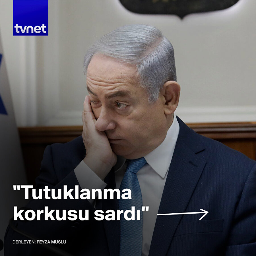 Netanyahu tutuklanmaktan korkuyor