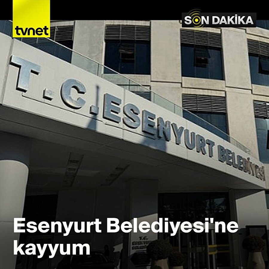 Esenyurt Belediyesine kayyum atandı