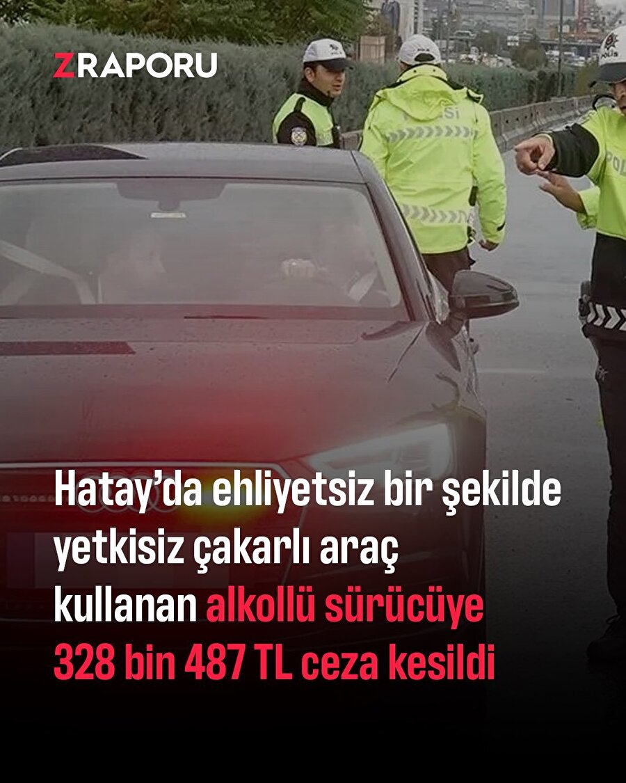 Hatay'da bir sürücüye 328 bin 487 TL ceza kesildi