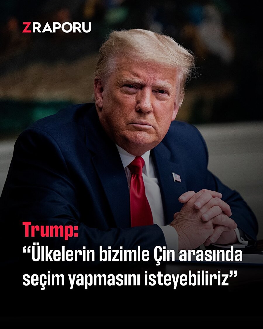 Trump: ABD ve Çin arasında tercih yapmak zorunda kalabilirsiniz 