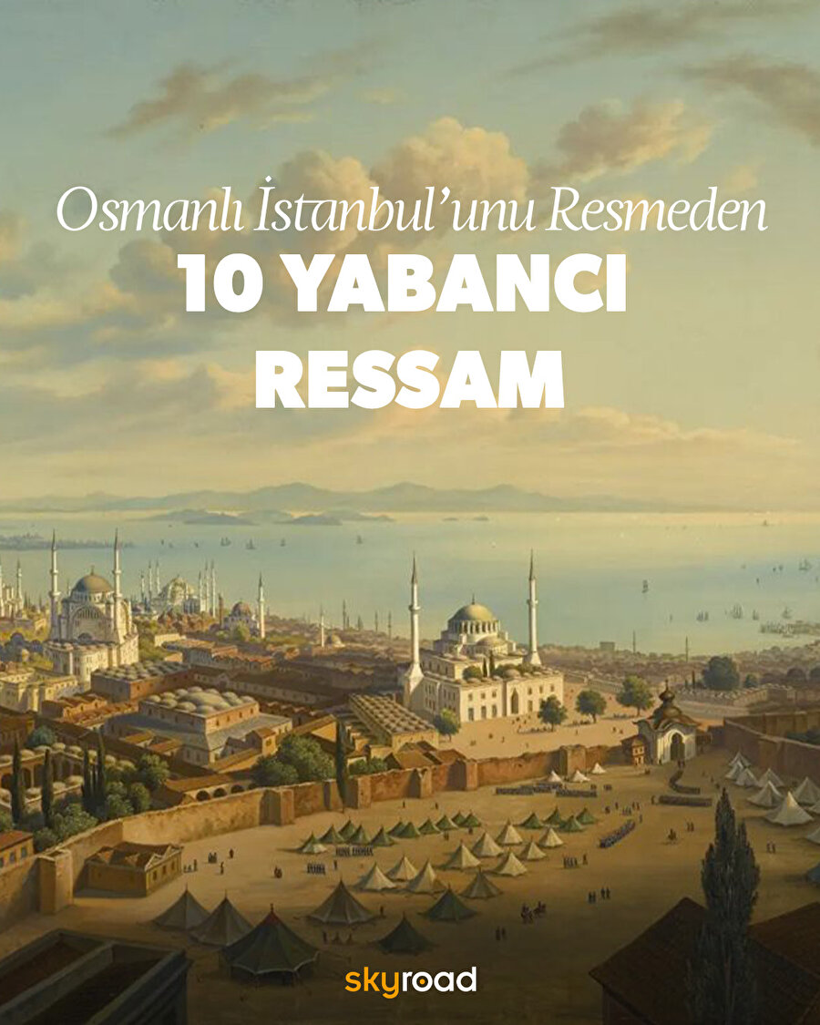 Osmanlı İstanbul’unu resmeden 10 yabancı ressam 🧑‍🎨