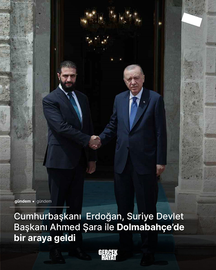 Cumhurbaşkanı Erdoğan, Suriye Devlet Başkanı Ahmed Şara ile Dolmabahçe’de bir araya geldi