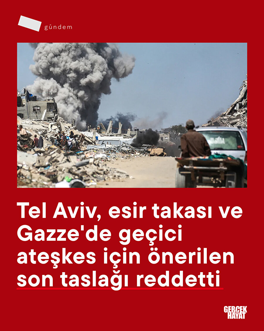 Tel Aviv, esir takası ve Gazze'de geçici ateşkes için önerilen son taslağı reddetti